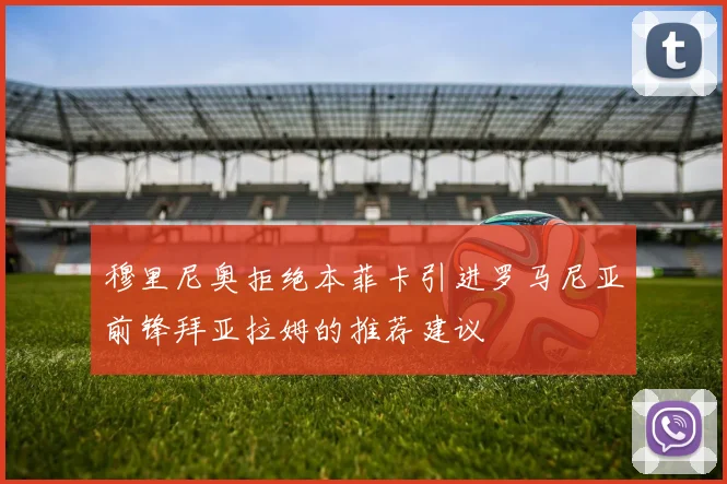 穆里尼奥拒绝本菲卡引进罗马尼亚前锋拜亚拉姆的推荐建议